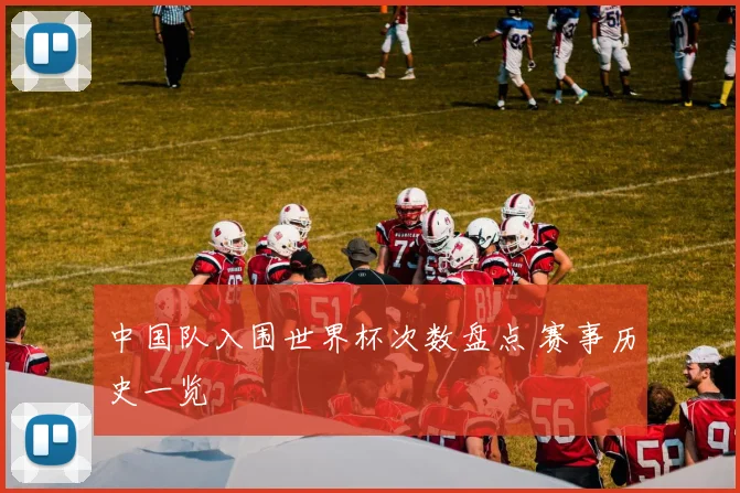 中国队入围世界杯次数盘点 赛事历史一览