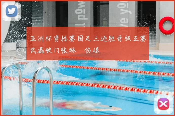 亚洲杯资格赛国足三连胜晋级正赛武磊破门张琳芃伤退