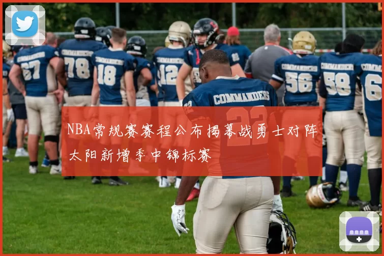 NBA常规赛赛程公布揭幕战勇士对阵太阳新增季中锦标赛