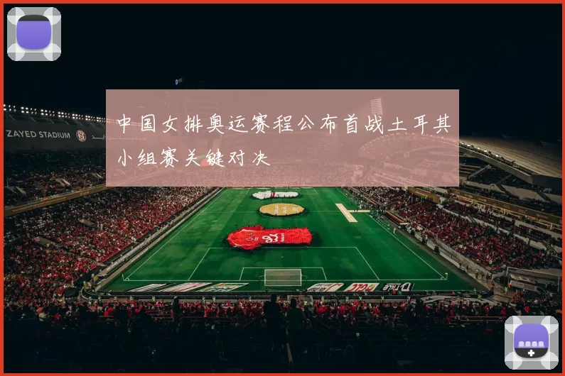 中国女排奥运赛程公布首战土耳其小组赛关键对决