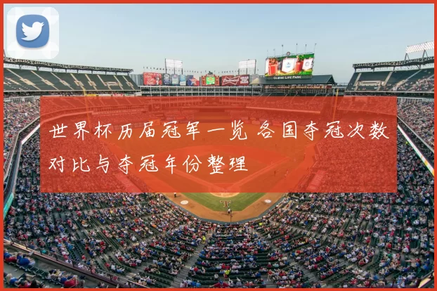 世界杯历届冠军一览 各国夺冠次数对比与夺冠年份整理