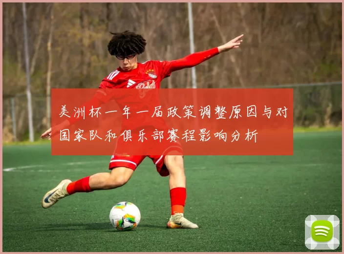 美洲杯一年一届政策调整原因与对国家队和俱乐部赛程影响分析