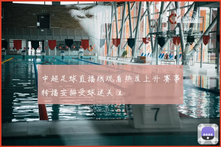 中超足球直播线观看热度上升 赛事转播安排受球迷关注